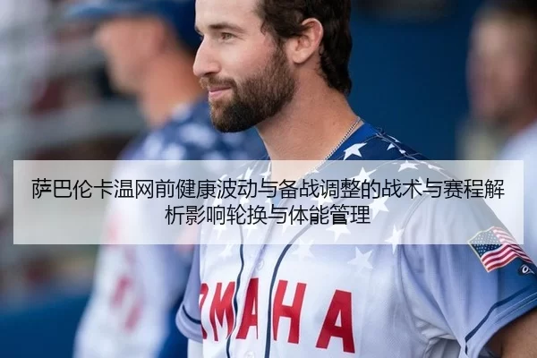 萨巴伦卡温网前健康波动与备战调整的战术与赛程解析影响轮换与体能管理